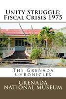 Unity Struggle; Fiscal Crisis 1975: The Grenada Chronicles 1523430710 Book Cover