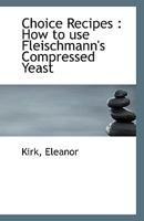 Choice Recipes: How to use Fleischmann's Compressed Yeast 0526472146 Book Cover