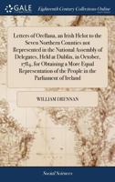 Letters of Orellana, an Irish Helot to the Seven Northern Counties not Represented in the National Assembly of Delegates, Held at Dublin, in October, ... of the People in the Parliament of Ireland 1171411812 Book Cover