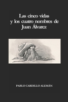 Las cinco vidas y los cuatro nombres de Juan Álvarez (Spanish Edition) B0FJ1X9TDS Book Cover
