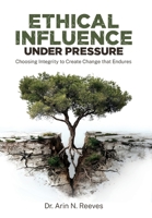 Ethical Influence under Pressure : Choosing Integrity to Create Change That Endures 1733064788 Book Cover