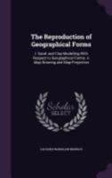 The Reproduction of Geographical Forms: I, Sand-And Clay-Modelling with Respect to Geographical Forms, II, Map-Drawing and Map-Projection (Classic Reprint) 1146615116 Book Cover