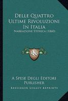 Delle Quattro Ultime Rivoluzioni In Italia: Narrazione Storica (1860) 1168115000 Book Cover