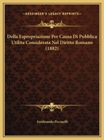 Della Espropriazione Per Causa Di Pubblica Utilita Considerata Nel Diritto Romano (1882) 1160420084 Book Cover