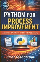 Python for Process Improvement: Automate Tasks for Business and Daily Life B0GXPCBTXR Book Cover