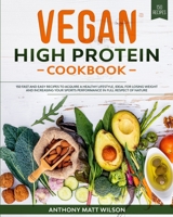 Vegan High Protein Cookbook: 150 Fast And Easy Recipes To Acquire Healthy Lifestyle, Ideal For Losing Weight And Increasing Your Sports Performance In Full Respect Of Nature B086FZN6CD Book Cover