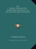 The Sacred Tableaux Or Remarkable Incidents in the Old and New Testament 0766150801 Book Cover