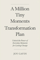 A Million Tiny Moments Transformation Plan: A Practical Guide to Finding Joy, Letting Go of Guilt, and Rediscovering Yourself in Motherhood—One Moment at a Time B0DZNR3CFJ Book Cover
