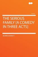 The Serious Family. A Comedy in Three Acts 137143333X Book Cover