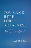 You Came Here for Greatness: Nine Spiritual Tools for Leading, Loving, and Thriving in an Evolving World 1608687821 Book Cover