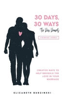30 Days, 30 Ways to His Heart: a Marriage Journal : Creative Ways to Help Rekindle the Love in Your Marriage 1979382271 Book Cover