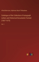 Catalogue of the Collection of Autograph Letters and Historical Documents Formed (1667-1675): Vol. I 338530962X Book Cover