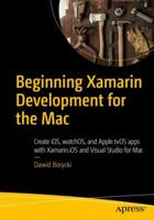 Beginning Xamarin Development for the Mac: Create Ios, Watchos, and Apple Tvos Apps with Xamarin.IOS and Visual Studio for Mac 1484231317 Book Cover