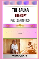 THE SAUNA THERAPY FOR BEGINNERS: Simple Sauna Routines for Stress Relief, Better Sleep, and Lasting Vitality B0FWCZ3Z4Z Book Cover