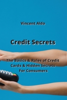 Credit Secrets: The Basics & Rules of Credit Cards & Hidden Secrets For Consumers 9770051233 Book Cover