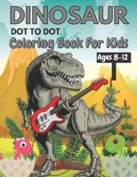 Dinosaur Dot To Dot Book For Kids Ages 8-12: Fun Connect the Dots Dinosaur Coloring Book for Kids, Great Gift for Boys & Girls B09TF1KVMZ Book Cover