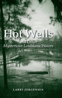 Hot Wells and Other Mysterious Louisiana Waters: The Rise and Fall of Healing Springs, Lost Resorts, and Forgotten Towns B0HC5Y14LG Book Cover