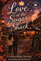 Love at the Sugar Shack: A Maple Ridge Mystery B0HC246VCP Book Cover