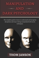 Manipulation and Dark Psychology: The complete guide to learn to understand and recognize deceptions and stop to being manipulated with secret techniques. B08LRPK2LK Book Cover