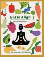 Eat to Align: A Mindful Guide to Balancing Your Chakras Through Food and Intention B0G1J51W8Z Book Cover