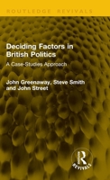 Deciding Factors in British Politics: A Case Studies Approach 1041221754 Book Cover