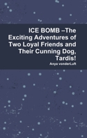 ICE BOMB -The Exciting Adventures of Two Loyal Friends and Their Cunning Dog, Tardis! 0359589944 Book Cover