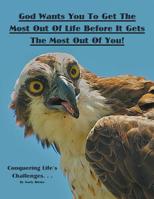 God Wants You to Get the Most Out of Life Before It Gets the Most Out of You!: Conquering Life?s Challenges 1982220309 Book Cover