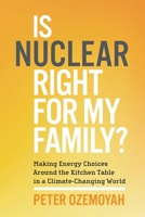 Is Nuclear Right for My Family?: Making Energy Choices Around the Kitchen Table in a Climate-Changing World 1067849807 Book Cover