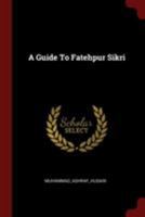 A Guide to Fatehpur Sikri 1376150611 Book Cover