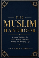 The Muslim Handbook: A Practical Guide for Every Muslim on Prayer, Belief, Marriage, Parenting, and Daily Life B0H879BJ4G Book Cover