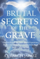 Brutal Secrets Of The Grave: The Science Of The Near-Death Experience Made Clear From Real Testimonials. High Impact Information B088N93YX1 Book Cover