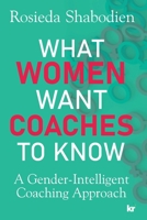 What Women Want Coaches to Know: A Gender-Intelligent Coaching Approach 1991272138 Book Cover