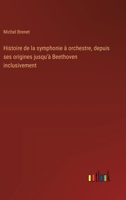 Histoire de la symphonie à orchestre, depuis ses origines jusqu'à Beethoven inclusivement (French Edition) 3385016339 Book Cover