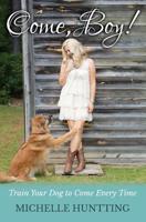 Come, Boy!: Train Your Dog to Come Every Time 1493525891 Book Cover