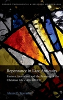 Repentance in Late Antiquity: Eastern Asceticism and the Framing of the Christian Life C.400-650 Ce 0199665362 Book Cover