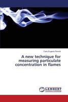 A new technique for measuring particulate concentration in flames 3659831212 Book Cover