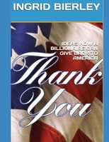 IDEAS HOW A BILLIONAIRE CAN GIVE BACK TO AMERICA: THANK YOU B0G4CJP2JQ Book Cover