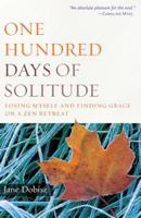 One Hundred Days of Solitude: Losing Myself and Finding Grace on a Zen Retreat 0861715381 Book Cover
