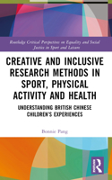 Creative and Inclusive Research Methods in Sport, Physical Activity and Health: Understanding British Chinese Children's Experiences 1032212500 Book Cover