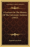 A Lecture on the History of the University Archives 0548878641 Book Cover