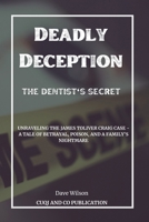 Deadly Deception: The Dentist's Secret: Unraveling the James Toliver Craig Case - A Tale of Betrayal, Poison, and a Family's Nightmare B0CSMTJYBD Book Cover