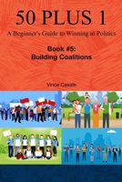 50 Plus 1: A Beginner's Guide to Winning at Politics: Book 5: Building Coalitions B0CHL3ZQ77 Book Cover