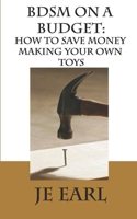BDSM on a Budget: How to Save Money Making Your Own Toys B085RNM85V Book Cover