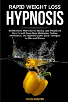 Rapid Weight Loss Hypnosis: Build Extreme Motivation to Quickly Lose Weight and Burn Fat with Deep-Sleep Meditation, Positive Affirmations, and Hypnotic Gastric Band Techniques for Men and Women 1914176154 Book Cover