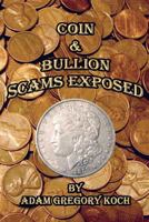 Coin & Bullion Scams Exposed 1477516379 Book Cover