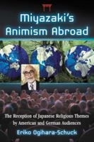 Miyazaki’s Animism Abroad: The Reception of Japanese Religious Themes by American and German Audiences 0786472626 Book Cover