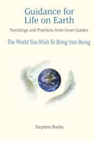 Guidance for Life on Earth: Teachings and Practices from Inner Guides - The World You Wish To Bring Into Being B0989HSHTX Book Cover