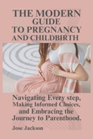 THE MODERN GUIDE TO PREGNANCY AND CHILDBIRTH: Navigating Every step, Making Informed Choices, and Embracing the Journey to Parenthood. (PARENTING TODAY) B0CMJMZTN4 Book Cover