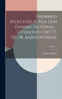 Fremmed Indflydelse Paa Den Danske National-literatur I Det 17. Og 18. Aarhundrede; Volume 1 1022583581 Book Cover