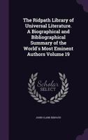 The Ridpath Library of Universal Literature, Vol. 19: A Biographical and Bibliographical Summary of the World's Most Eminent Authors, Including the Choicest Extracts and Masterpieces from Their Writin 1145368832 Book Cover